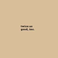Twice As Good, Inc.