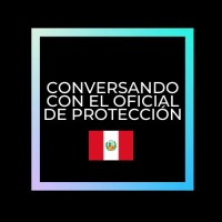 Conversando con el Oficial de Protección - Edición Perú 🇵🇪