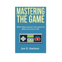Mastering The Game: What Video Games Can Teach Us About Success In Life