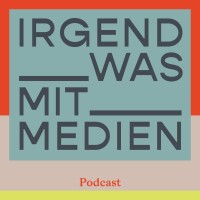 Irgendwas Mit Medien . Der Medienpodcast