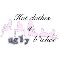 Hot Clothes 4 Ugly B*Tches