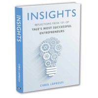 Insights: Reflections From 101 Of Yale'S Most Successful Entrepreneurs