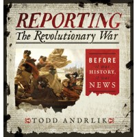 Reporting The Revolutionary War: Before It Was History, It Was News