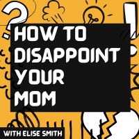 How To Disappoint Your Mom