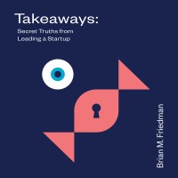 Takeaways: Secret Truths From Leading A Startup (Book)