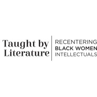 Taught by Literature: Recentering Black Women Intellectuals