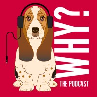 Why? The Podcast