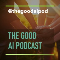 The Good Ai Podcast