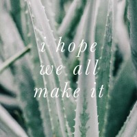 I Hope We All Make It