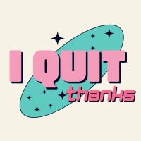 I Quit, Thanks®