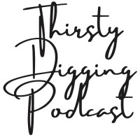 Thirsty Digging Podcast