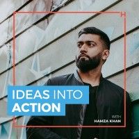 Ideas Into Action With Hamza Khan