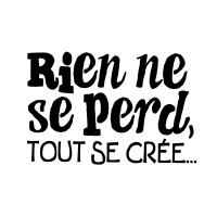 Rien Ne Se Perd, Tout Se Crée...