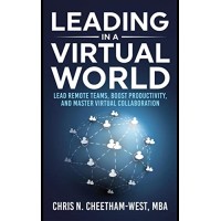 Leading In A Virtual World: Lead Remote Teams, Boost Productivity, And Virtual Collaboration Book