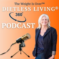 Dietless Living® 360° Podcast