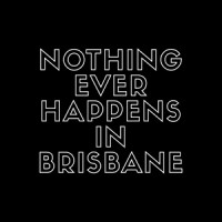 Nothing Ever Happens In Brisbane