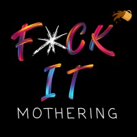 F*Ck It Mothering