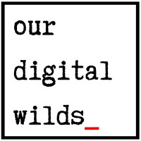 Our Digital Wilds